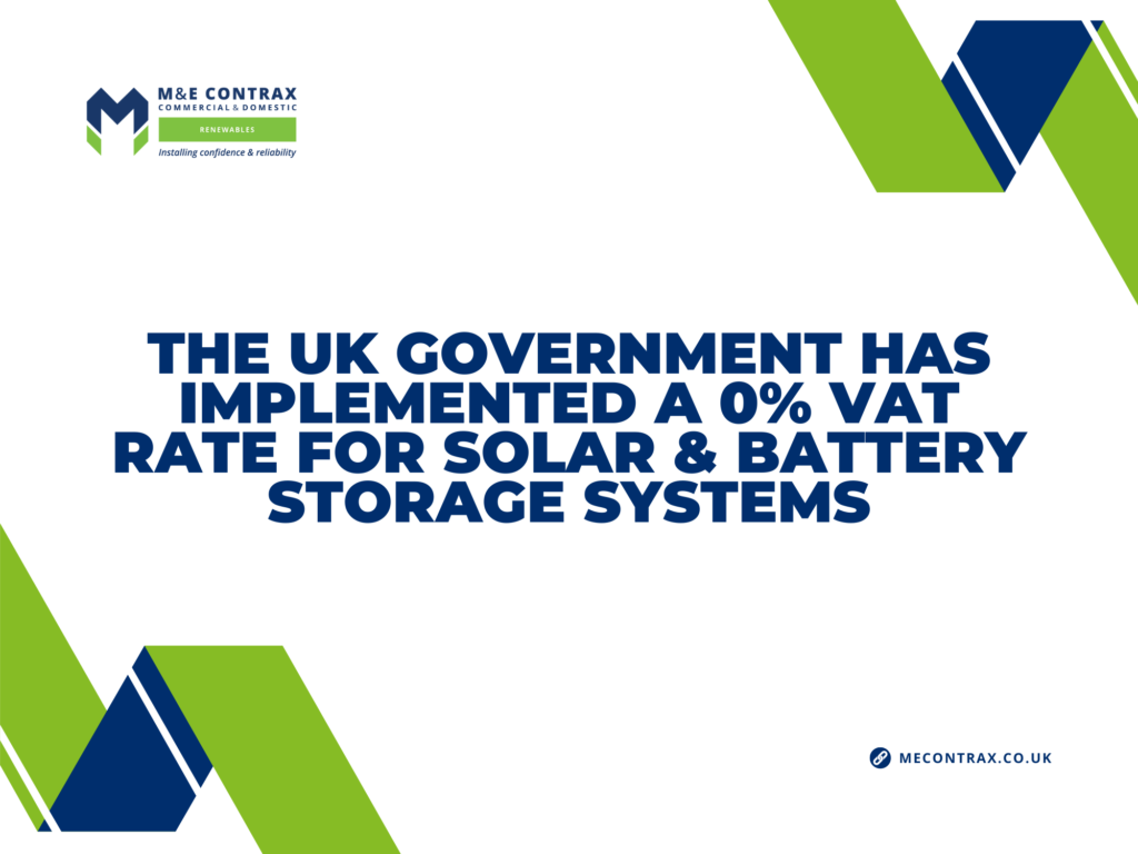 The UK Government has implemented a 0% Value Added Tax (VAT) rate for Solar & Battery Storage Systems